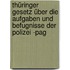 Thüringer Gesetz über Die Aufgaben Und Befugnisse Der Polizei -pag