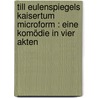 Till Eulenspiegels Kaisertum microform : eine Komödie in vier Akten door Simon Braun