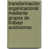 Transformación organizacional mediante grupos de trabajo autónomos door Aitor Aritzeta
