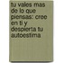 Tu Vales Mas De Lo Que Piensas: Cree En Ti Y Despierta Tu Autoestima