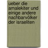 Ueber die Amalekiter und einige andere Nachbarvölker der Israeliten door Nöldeke Theodor