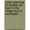 Urban Planning Of Olympic Ski Town In The Village Laza In Azerbaijan by Sabina Aliyeva