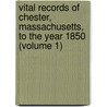 Vital Records of Chester, Massachusetts, to the Year 1850 (Volume 1) by Deborah Chester