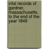 Vital Records of Gardner, Massachusetts, to the End of the Year 1849 door Gardner