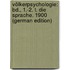Völkerpsychologie: Bd., 1.-2. T. Die Sprache. 1900 (German Edition)