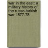 War in the East: A Military History of the Russo-Turkish War 1877-78 door Quintin Barry