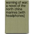 Warning of War: A Novel of the North China Marines [With Headphones]