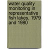 Water Quality Monitoring in Representative Fish Lakes, 1979 and 1980 door Harlan Fierstine