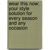 Wear This Now: Your Style Solution for Every Season and Any Occasion door Michelle Madhok