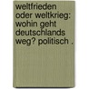 Weltfrieden oder Weltkrieg: Wohin geht Deutschlands weg? Politisch . by Reventlow Ernst