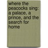 Where the Peacocks Sing: A Palace, a Prince, and the Search for Home door Alison Singh Gee