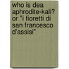 Who Is Dea Aphrodite-kali? Or "i Fioretti Di San Francesco D'assisi" by Dea Aphrodite-Kali