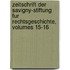 Zeitschrift Der Savigny-Stiftung Fur Rechtsgeschichte, Volumes 15-16