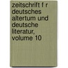 Zeitschrift F R Deutsches Altertum Und Deutsche Literatur, Volume 10 door Anzeiger FüR. Deutsches Altertum Und Deutsche Literature