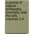 a Journal of Natural Philosophy, Chemistry and the Arts, Volumes 3-4