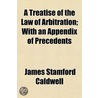 a Treatise of the Law of Arbitration; with an Appendix of Precedents door James Stamford Caldwell