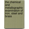 the Chemical and Metallographic Examination of Iron, Steel and Brass door William Thomas Hall