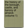 the History of the Borough, Castle, and Barony of Alnwick (Volume 1) door George Tate