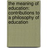 the Meaning of Education: Contributions to a Philosophy of Education door Nicholas Murray Butler