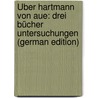 Über Hartmann Von Aue: Drei Bücher Untersuchungen (German Edition) door Emanuel Schönbach Anton