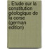 . Étude Sur La Constitution Géologique De La Corse (German Edition)