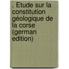 . Étude Sur La Constitution Géologique De La Corse (German Edition) door Théophile Nentien Eusèbe