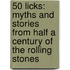 50 Licks: Myths and Stories from Half a Century of the Rolling Stones