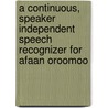 A Continuous, Speaker Independent Speech Recognizer for Afaan Oroomoo door Kassahun Gelana