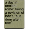 A Day in Ancient Rome: Being a Revision of Lohr's "Aus Dem Alten Rom" door Lohr Fr