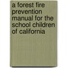 A Forest Fire Prevention Manual for the School Children of California door California. Division of Forestry