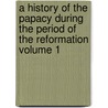 A History of the Papacy During the Period of the Reformation Volume 1 door Bishop of London Mandell Creighton