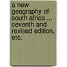 A New Geography of South Africa ... Seventh and revised edition, etc. by Rev Joseph Whiteside