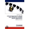 A Novel Approach To Model User Context For Context Aware Applications door Thyagaraju G.S. Gowda