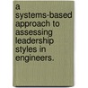 A Systems-Based Approach to Assessing Leadership Styles in Engineers. by Olatoyosi Olude-Afolabi