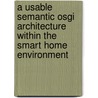 A Usable Semantic Osgi Architecture Within The Smart Home Environment by Pablo Cabezas