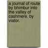 A journal of route by Bhimbur into the valley of Cashmere. By Viator. door Onbekend