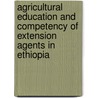 Agricultural Education And Competency Of Extension Agents In Ethiopia by Degsew Melak
