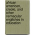African American, Creole, and Other Vernacular Englishes in Education