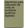 Algoritmos para reducción de ruido en auxiliares auditivos digitales by Habacuc SolíS. Estrella