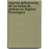 Algunas Aplicaciones de las Bases de Gröbner en Álgebra Homológica by José Oswaldo Lezama Serrano