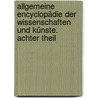 Allgemeine Encyclopädie der Wissenschaften und Künste. Achter Theil door Johann Samuel Ersch