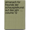 Almanach Für Freunde Der Schauspielkunst Auf Das Jahr ..., Volume 12 door Onbekend