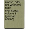Alonso, Oder, Der Wanderer Nach Montserrat, Volume 2 (German Edition) by Aurelius Fessler Ignatius
