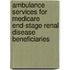 Ambulance Services for Medicare End-Stage Renal Disease Beneficiaries
