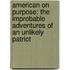 American On Purpose: The Improbable Adventures Of An Unlikely Patriot