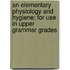 An Elementary Physiology and Hygiene; For Use in Upper Grammar Grades