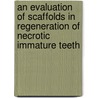 An Evaluation of Scaffolds in Regeneration of Necrotic Immature Teeth door Isha Narang Neelam Mittal