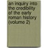 An Inquiry Into the Credibility of the Early Roman History (Volume 2)