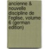 Ancienne & Nouvelle Discipline De L'eglise, Volume 6 (German Edition)