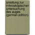Anleitung Zur Mikroskopischen Untersuchung Des Auges (German Edition)